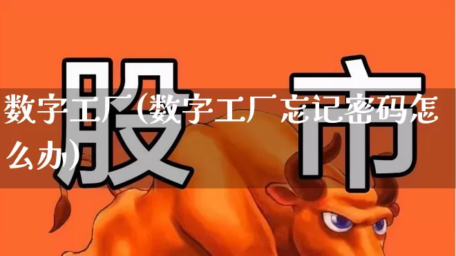数字工厂(数字工厂忘记密码怎么办)_https://www.gfdzclz.com_上交所_第1张