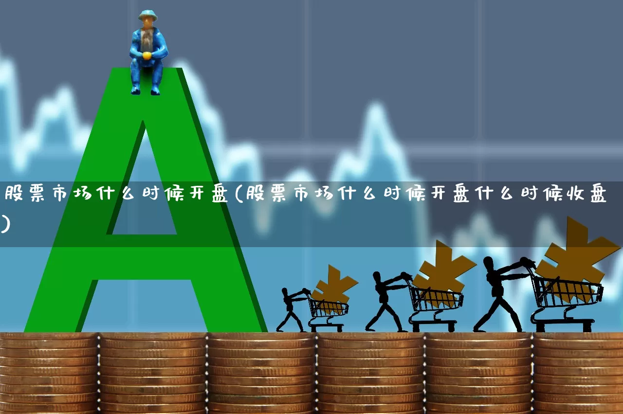 股票市场什么时候开盘(股票市场什么时候开盘什么时候收盘)_https://www.gfdzclz.com_上交所_第1张