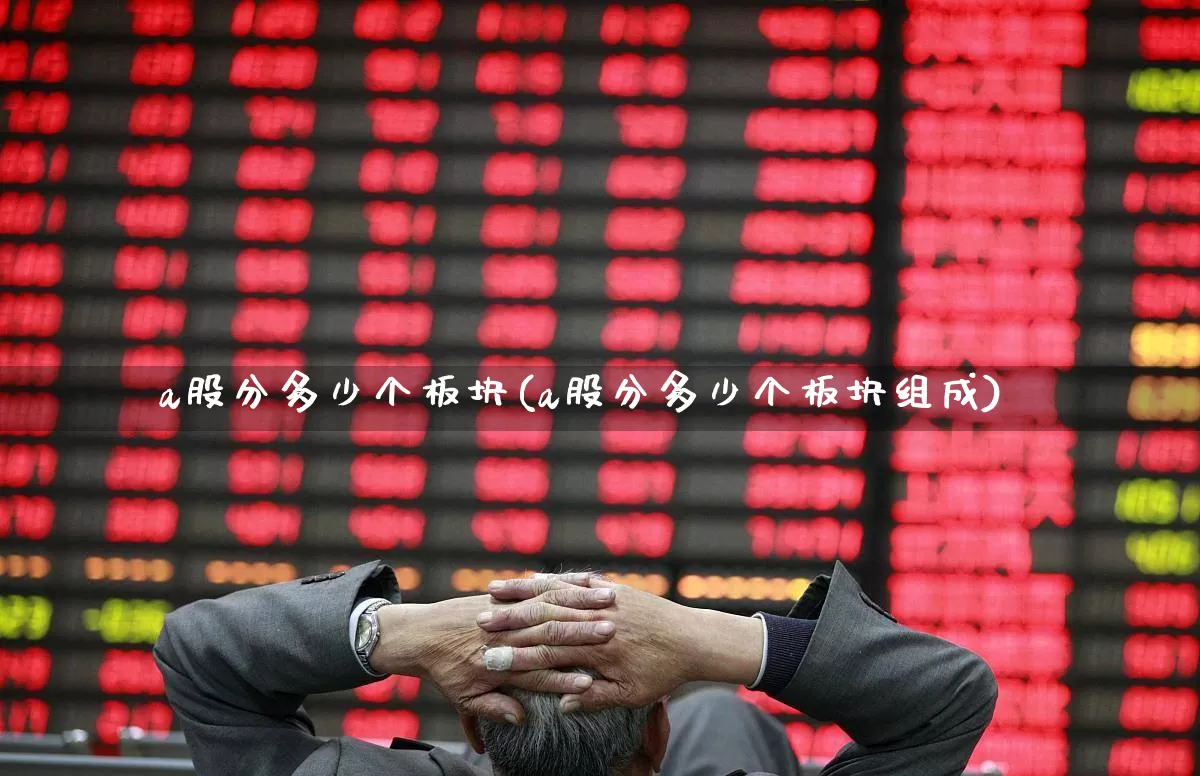 a股分多少个板块(a股分多少个板块组成)_https://www.gfdzclz.com_深交所_第1张