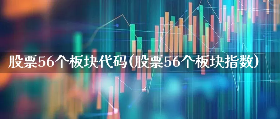 股票56个板块代码(股票56个板块指数)_https://www.gfdzclz.com_创业板_第1张