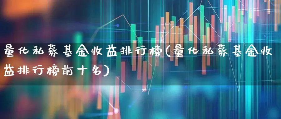 量化私募基金收益排行榜(量化私募基金收益排行榜前十名)_https://www.gfdzclz.com_创业板_第1张
