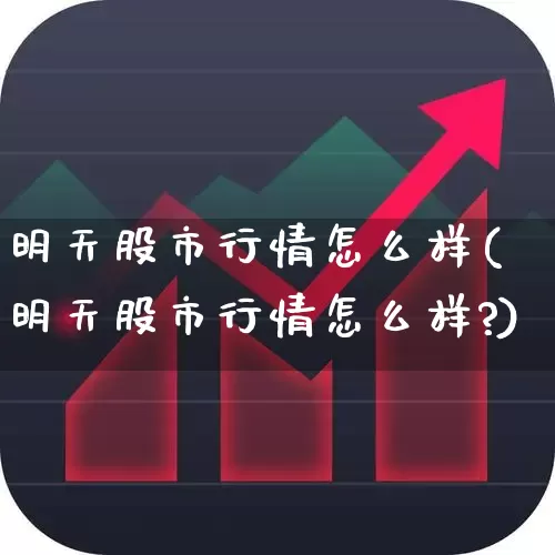 明天股市行情怎么样(明天股市行情怎么样?)_https://www.gfdzclz.com_创业板_第1张