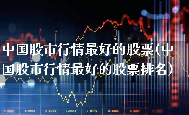 中国股市行情最好的股票(中国股市行情最好的股票排名)_https://www.gfdzclz.com_科创板_第1张