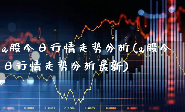 a股今日行情走势分析(a股今日行情走势分析最新)_https://www.gfdzclz.com_北交所_第1张