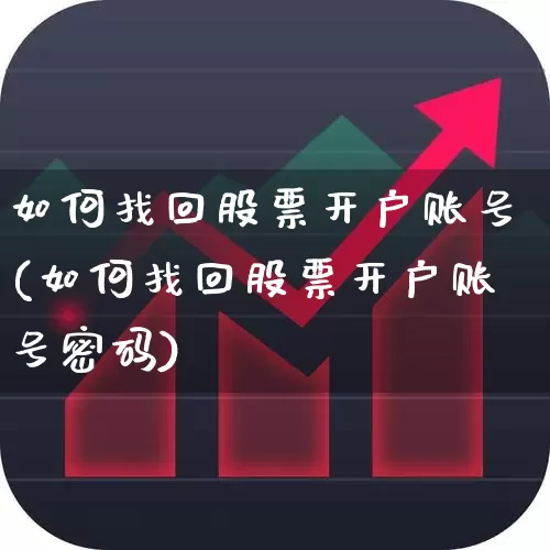 如何找回股票开户账号(如何找回股票开户账号密码)_https://www.gfdzclz.com_科创板_第1张