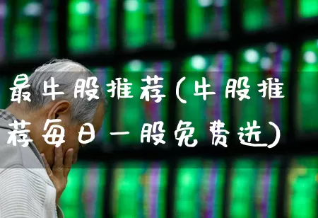 最牛股推荐(牛股推荐每日一股免费送)_https://www.gfdzclz.com_北交所_第1张