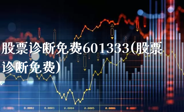 股票诊断免费601333(股票诊断免费)_https://www.gfdzclz.com_科创板_第1张