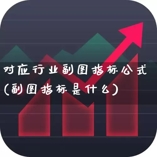 对应行业副图指标公式(副图指标是什么)_https://www.gfdzclz.com_深交所_第1张