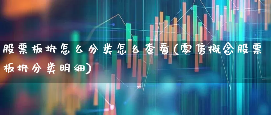股票板块怎么分类怎么查看(零售概念股票板块分类明细)_https://www.gfdzclz.com_北交所_第1张