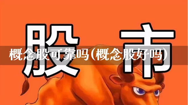 概念股可靠吗(概念股好吗)_https://www.gfdzclz.com_北交所_第1张