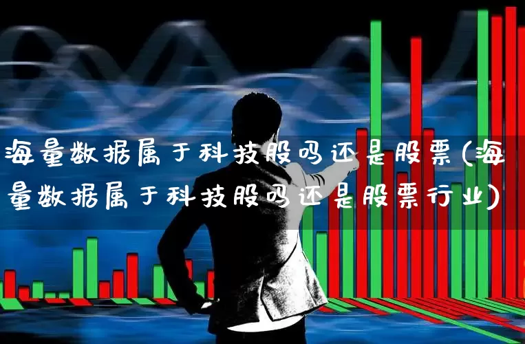 海量数据属于科技股吗还是股票(海量数据属于科技股吗还是股票行业)_https://www.gfdzclz.com_北交所_第1张