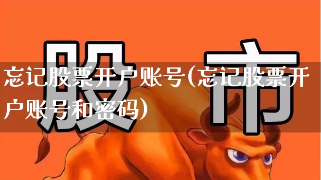 忘记股票开户账号(忘记股票开户账号和密码)_https://www.gfdzclz.com_上交所_第1张