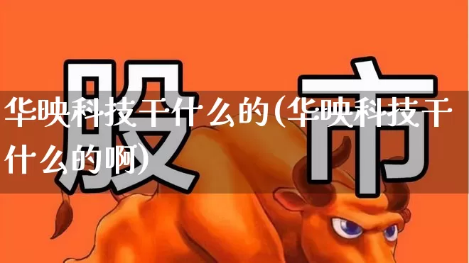 华映科技干什么的(华映科技干什么的啊)_https://www.gfdzclz.com_深交所_第1张