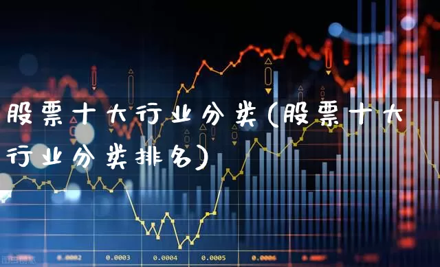 股票十大行业分类(股票十大行业分类排名)_https://www.gfdzclz.com_创业板_第1张