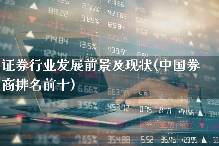证券行业发展前景及现状(中国券商排名前十)_https://www.gfdzclz.com_科创板_第1张