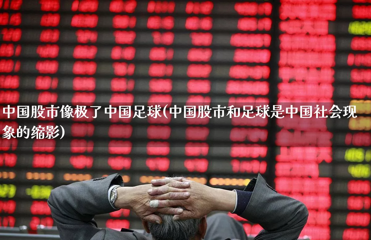 中国股市像极了中国足球(中国股市和足球是中国社会现象的缩影)_https://www.gfdzclz.com_创业板_第1张