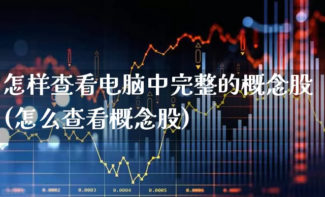 怎样查看电脑中完整的概念股(怎么查看概念股)_https://www.gfdzclz.com_科创板_第1张
