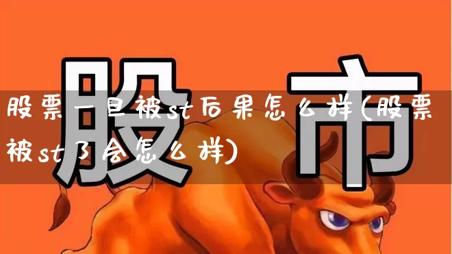 股票一旦被st后果怎么样(股票被st了会怎么样)_https://www.gfdzclz.com_科创板_第1张