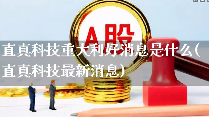 直真科技重大利好消息是什么(直真科技最新消息)_https://www.gfdzclz.com_深交所_第1张