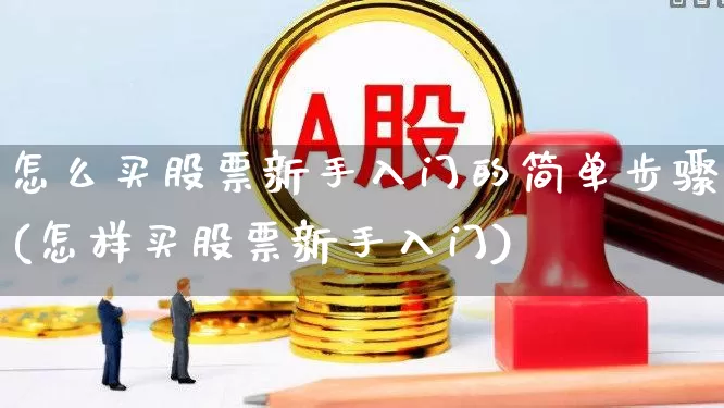 怎么买股票新手入门的简单步骤(怎样买股票新手入门)_https://www.gfdzclz.com_科创板_第1张