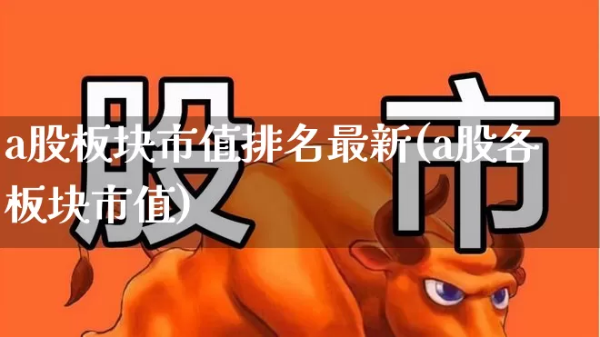 a股板块市值排名最新(a股各板块市值)_https://www.gfdzclz.com_科创板_第1张