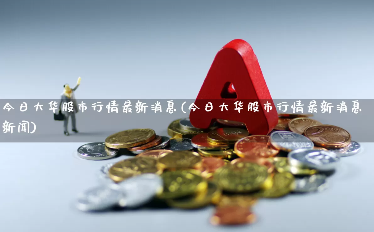 今日大华股市行情最新消息(今日大华股市行情最新消息新闻)_https://www.gfdzclz.com_上交所_第1张