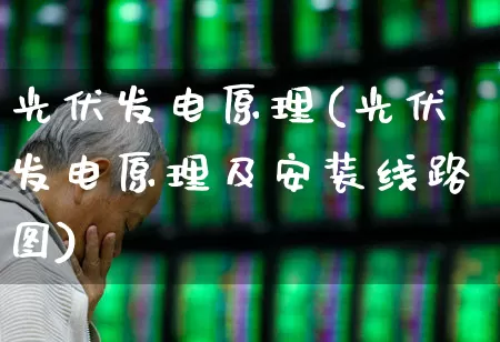 光伏发电原理(光伏发电原理及安装线路图)_https://www.gfdzclz.com_上交所_第1张