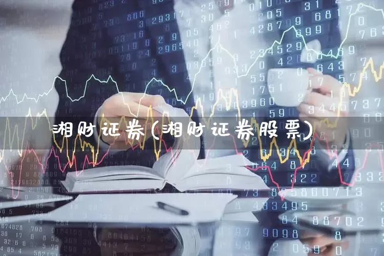 湘财证券(湘财证券股票)_https://www.gfdzclz.com_科创板_第1张