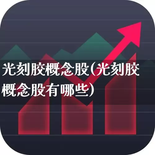 光刻胶概念股(光刻胶概念股有哪些)_https://www.gfdzclz.com_北交所_第1张