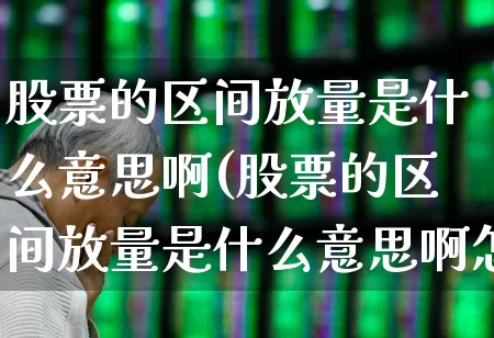 股票的区间放量是什么意思啊(股票的区间放量是什么意思啊怎么看)_https://www.gfdzclz.com_科创板_第1张