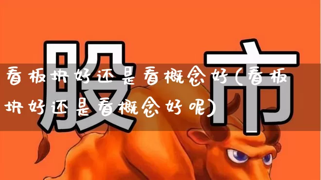 看板块好还是看概念好(看板块好还是看概念好呢)_https://www.gfdzclz.com_上交所_第1张