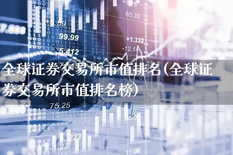 全球证券交易所市值排名(全球证券交易所市值排名榜)_https://www.gfdzclz.com_科创板_第1张