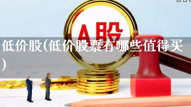低价股(低价股票有哪些值得买)_https://www.gfdzclz.com_科创板_第1张