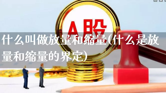 什么叫做放量和缩量(什么是放量和缩量的界定)_https://www.gfdzclz.com_深交所_第1张