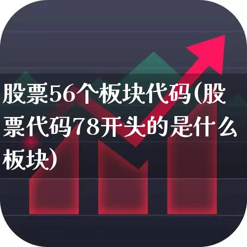 股票56个板块代码(股票代码78开头的是什么板块)_https://www.gfdzclz.com_深交所_第1张