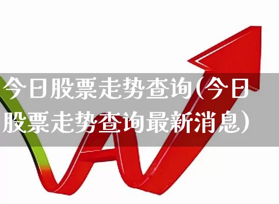 今日股票走势查询(今日股票走势查询最新消息)_https://www.gfdzclz.com_上交所_第1张
