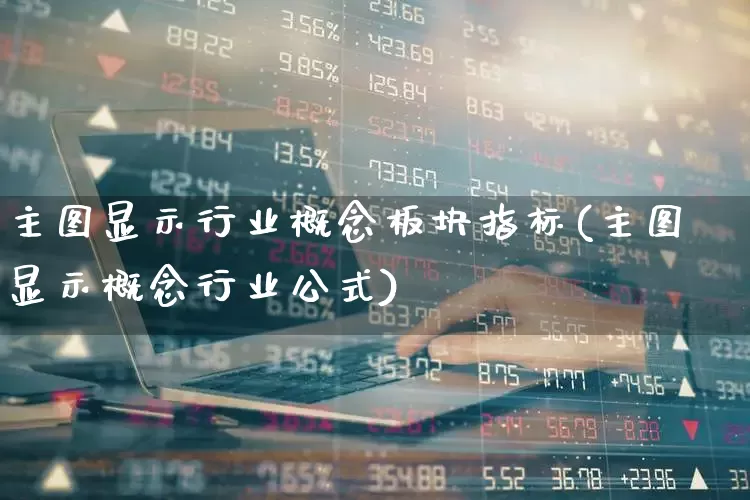 主图显示行业概念板块指标(主图显示概念行业公式)_https://www.gfdzclz.com_深交所_第1张