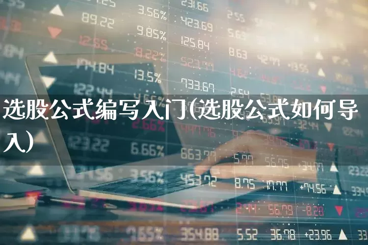 选股公式编写入门(选股公式如何导入)_https://www.gfdzclz.com_创业板_第1张