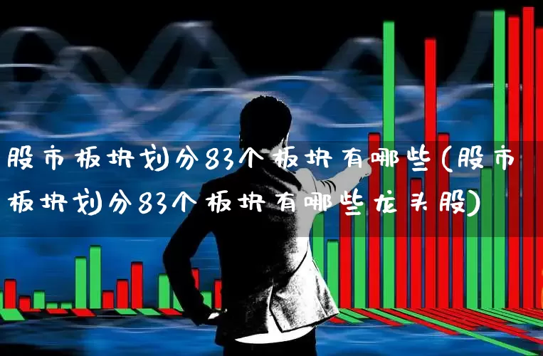 股市板块划分83个板块有哪些(股市板块划分83个板块有哪些龙头股)_https://www.gfdzclz.com_深交所_第1张