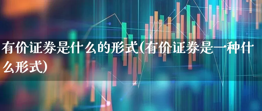 有价证券是什么的形式(有价证券是一种什么形式)_https://www.gfdzclz.com_深交所_第1张