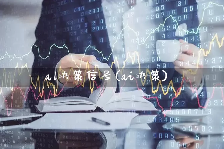 al决策信号(ai决策)_https://www.gfdzclz.com_创业板_第1张