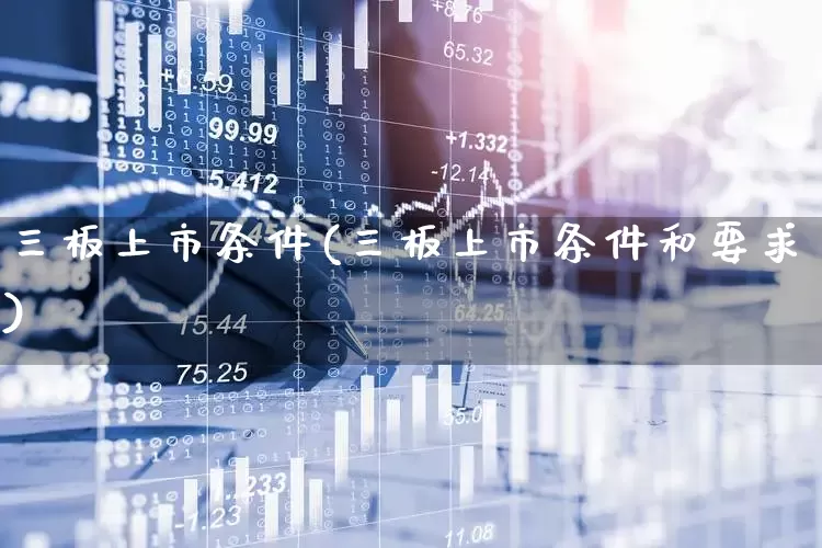 三板上市条件(三板上市条件和要求)_https://www.gfdzclz.com_上交所_第1张