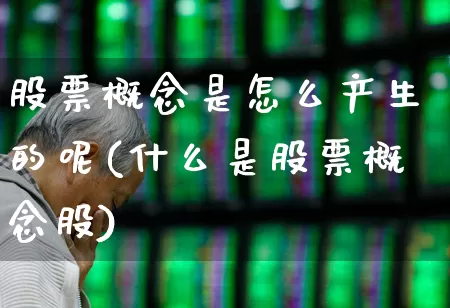 股票概念是怎么产生的呢(什么是股票概念股)_https://www.gfdzclz.com_科创板_第1张