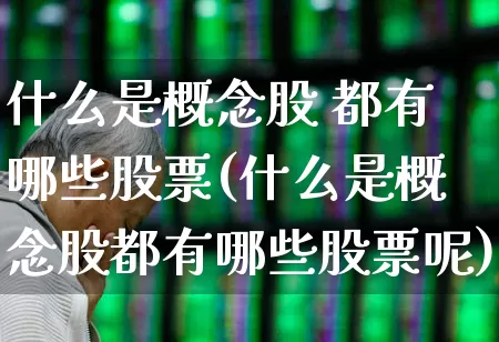 什么是概念股 都有哪些股票(什么是概念股都有哪些股票呢)_https://www.gfdzclz.com_创业板_第1张