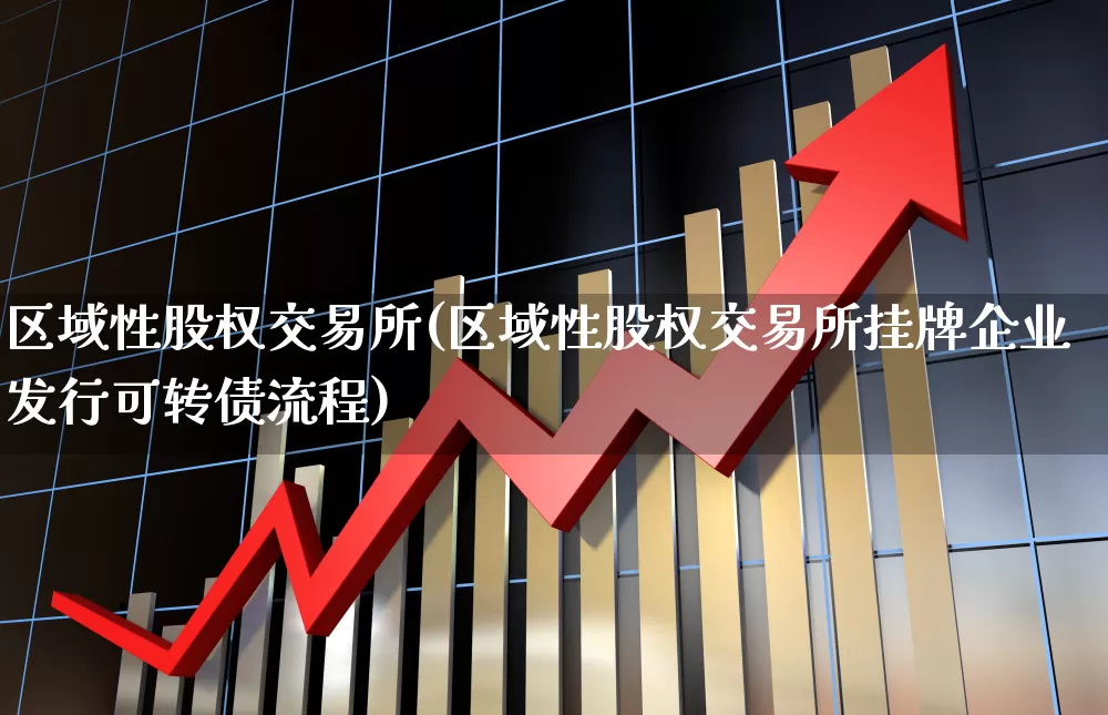 区域性股权交易所(区域性股权交易所挂牌企业发行可转债流程)_https://www.gfdzclz.com_科创板_第1张