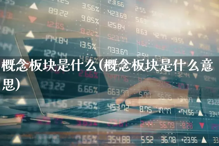 概念板块是什么(概念板块是什么意思)_https://www.gfdzclz.com_北交所_第1张