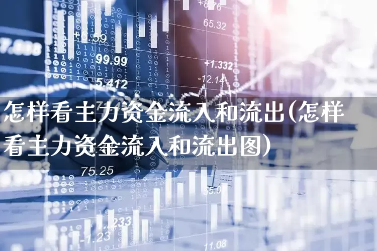 怎样看主力资金流入和流出(怎样看主力资金流入和流出图)_https://www.gfdzclz.com_创业板_第1张