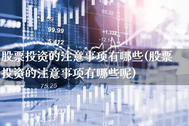 股票投资的注意事项有哪些(股票投资的注意事项有哪些呢)_https://www.gfdzclz.com_上交所_第1张