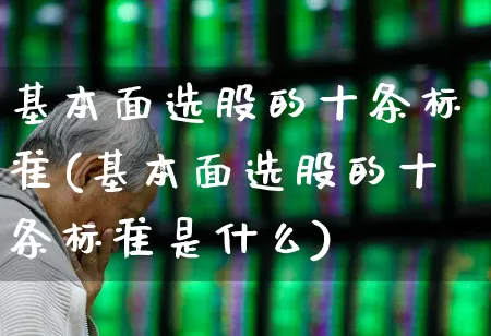 基本面选股的十条标准(基本面选股的十条标准是什么)_https://www.gfdzclz.com_创业板_第1张