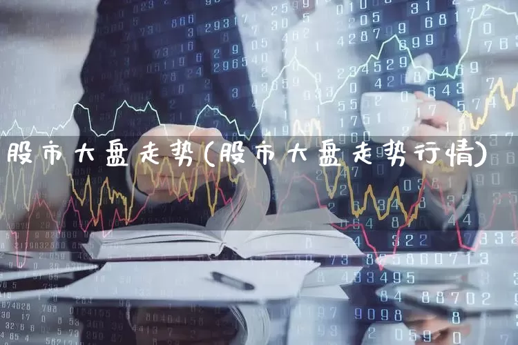 股市大盘走势(股市大盘走势行情)_https://www.gfdzclz.com_上交所_第1张